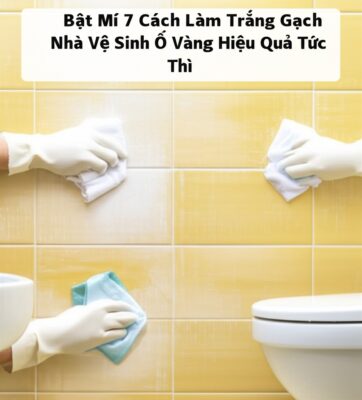 Bật Mí 7 Cách Làm Trắng Gạch Nhà Vệ Sinh Ố Vàng Hiệu Quả Tức Thì