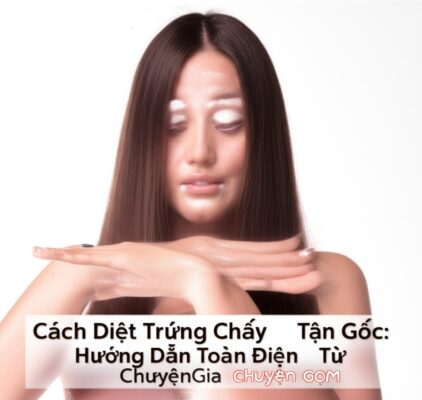 Cách Diệt Trứng Chấy Tận Gốc: Hướng Dẫn Toàn Diện Từ Chuyên Gia
