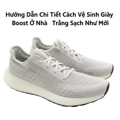Hướng Dẫn Chi Tiết Cách Vệ Sinh Giày Boost Ở Nhà Trắng Sạch Như Mới