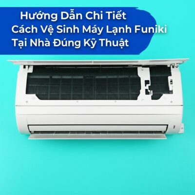 Hướng Dẫn Chi Tiết Cách Vệ Sinh Máy Lạnh Funiki Tại Nhà Đúng Kỹ Thuật