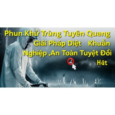 Phun Khử Trùng Tuyên Quang: Giải Pháp Diệt Khuẩn Chuyên Nghiệp, An Toàn Tuyệt Đối